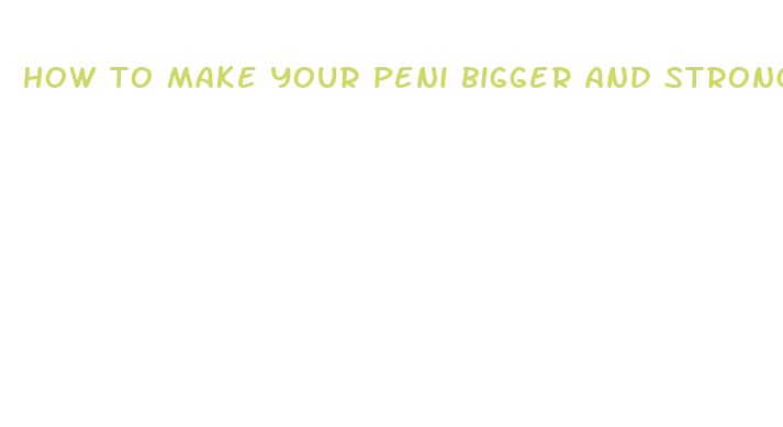 how to make your peni bigger and stronger