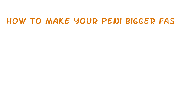 how to make your peni bigger fast with your hands