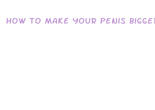 how to make your penis bigger before sex