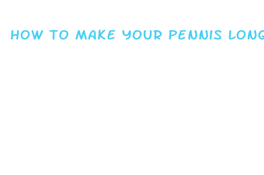 how to make your pennis longer