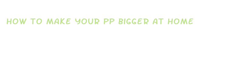 how to make your pp bigger at home