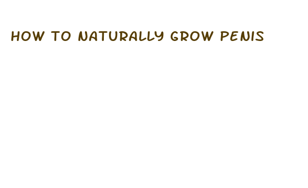 how to naturally grow penis