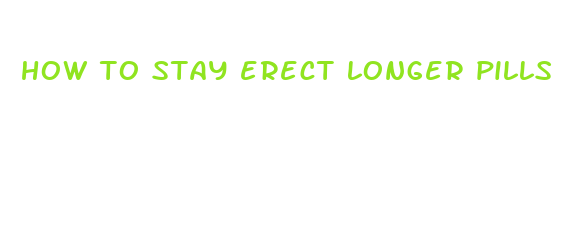 how to stay erect longer pills