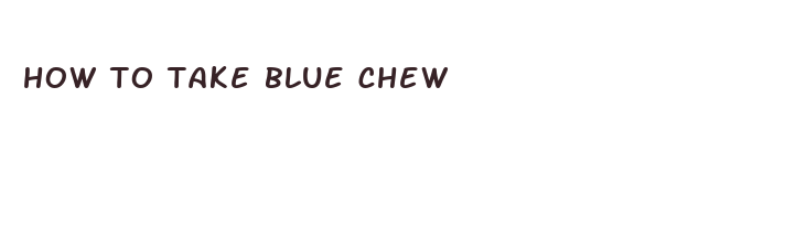 how to take blue chew