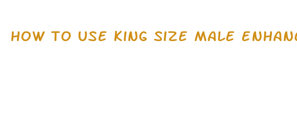 how to use king size male enhancement pills