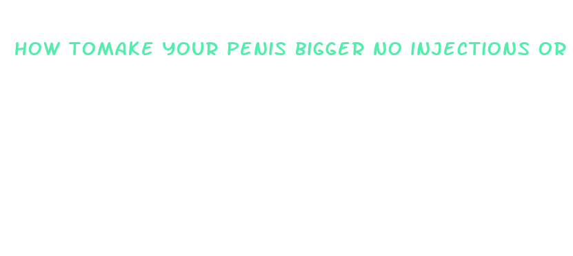 how tomake your penis bigger no injections or tools