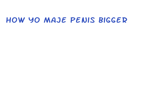 how yo maje penis bigger