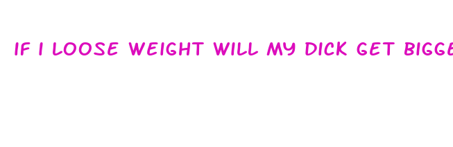 if i loose weight will my dick get bigger