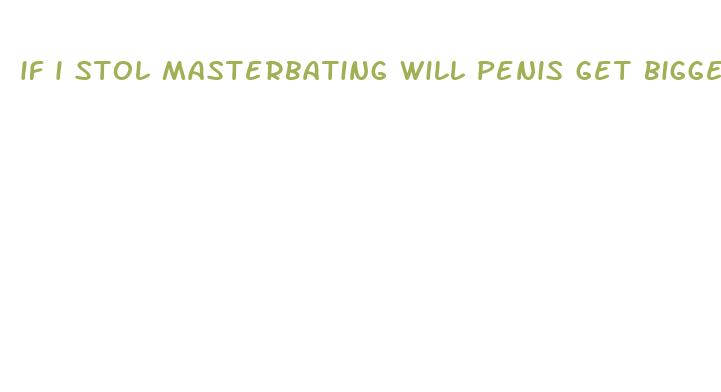 if i stol masterbating will penis get bigger