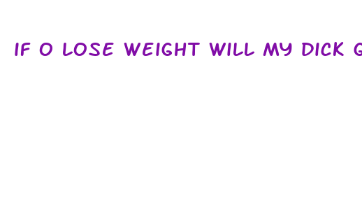 if o lose weight will my dick get bigger