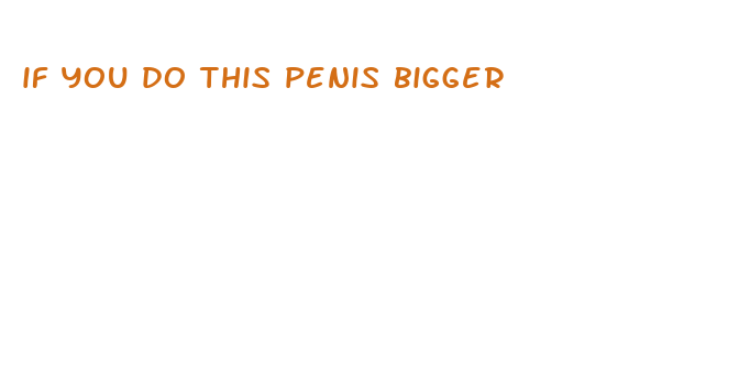 if you do this penis bigger