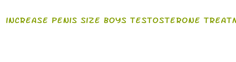 increase penis size boys testosterone treatment