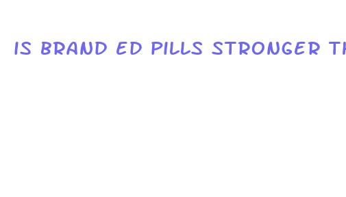 is brand ed pills stronger than geneti