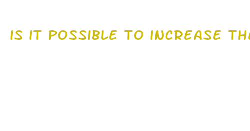 is it possible to increase the size of penis