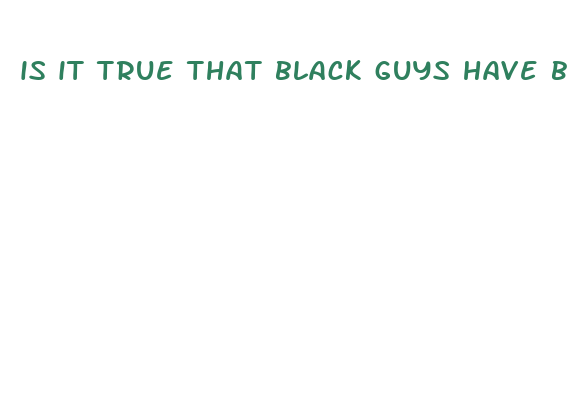 is it true that black guys have bigger dicks