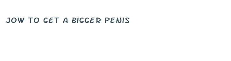 jow to get a bigger penis