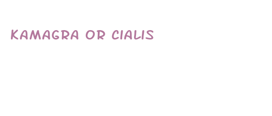 kamagra or cialis