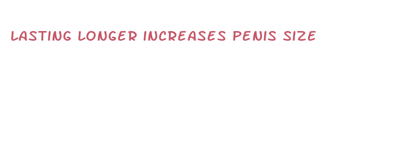 lasting longer increases penis size