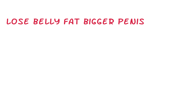 lose belly fat bigger penis