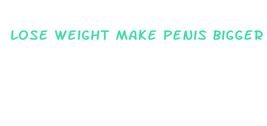 lose weight make penis bigger