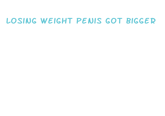 losing weight penis got bigger