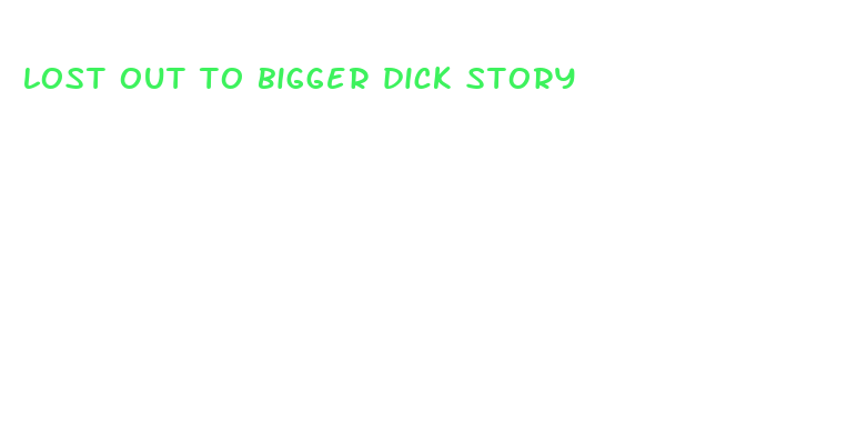 lost out to bigger dick story