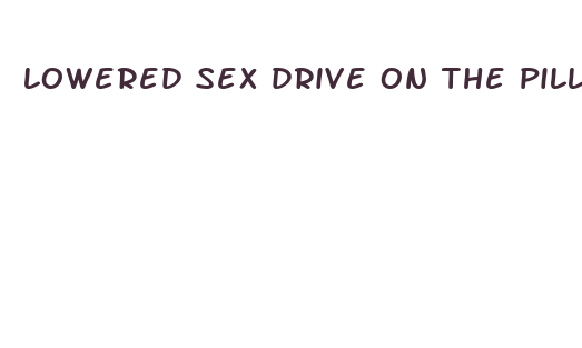 lowered sex drive on the pill