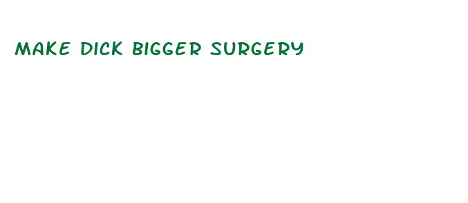 make dick bigger surgery