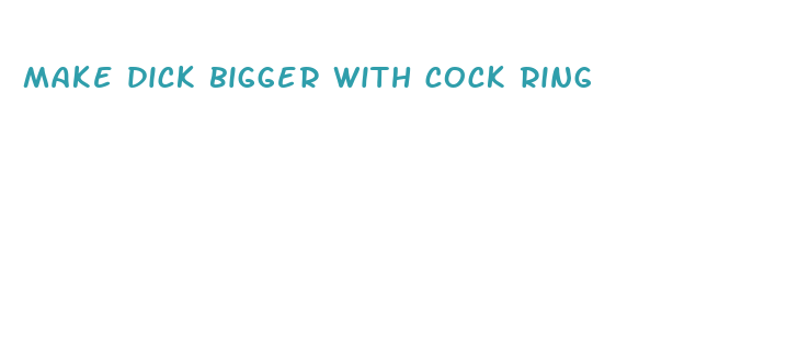 make dick bigger with cock ring