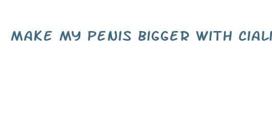 make my penis bigger with cialis