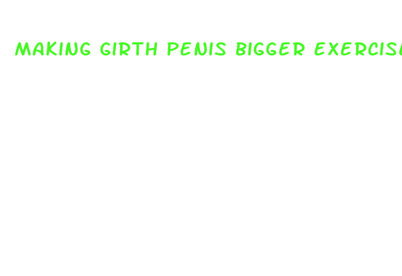 making girth penis bigger exercises