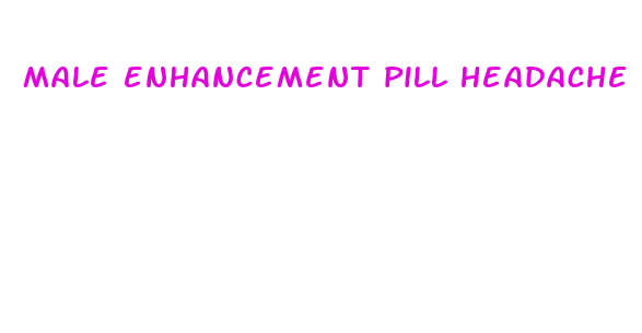 male enhancement pill headache