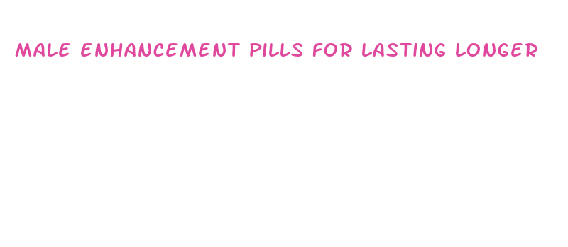 male enhancement pills for lasting longer