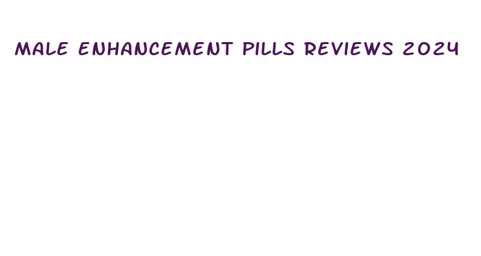 male enhancement pills reviews 2024