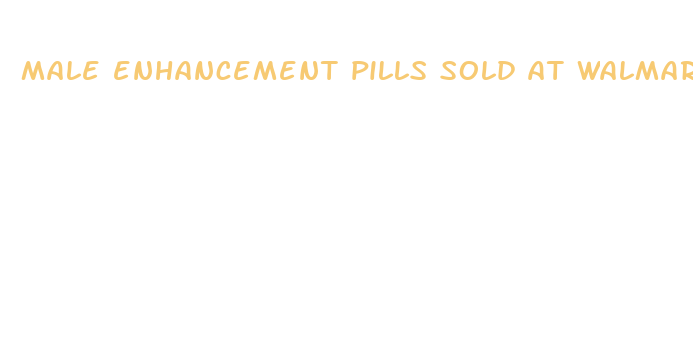 male enhancement pills sold at walmart