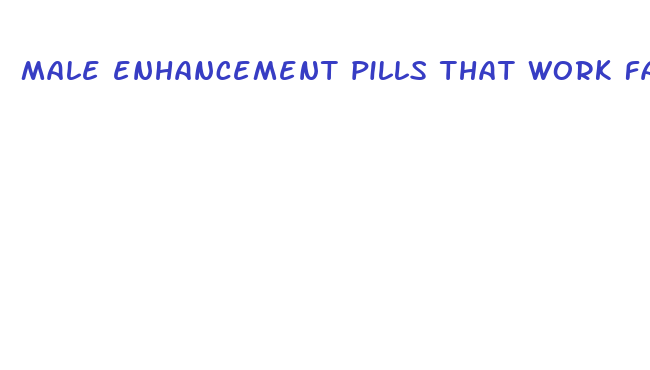 male enhancement pills that work fast