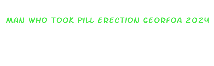 man who took pill erection georfoa 2024