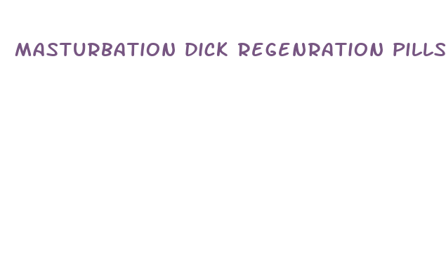 masturbation dick regenration pills