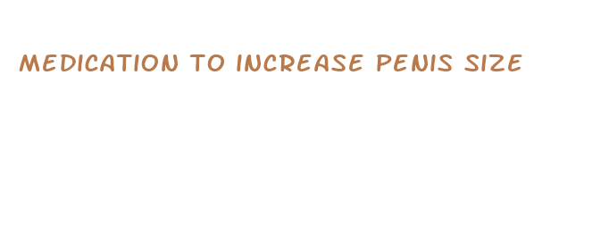 medication to increase penis size