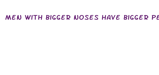 men with bigger noses have bigger penis