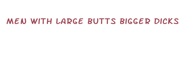 men with large butts bigger dicks