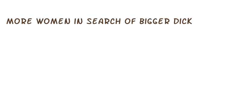 more women in search of bigger dick