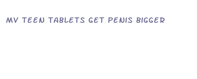 mv teen tablets get penis bigger