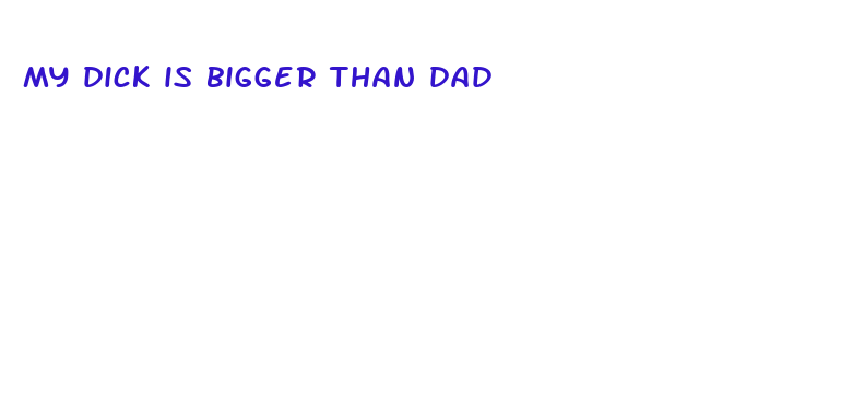 my dick is bigger than dad