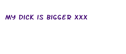 my dick is bigger xxx