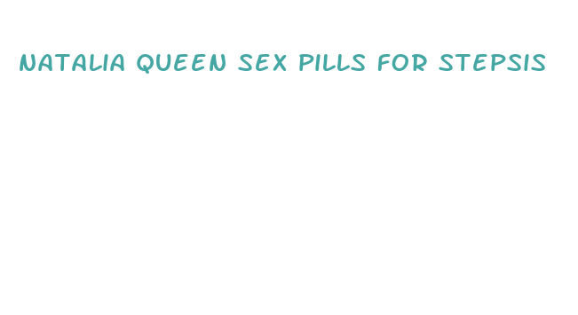 natalia queen sex pills for stepsis