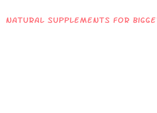 natural supplements for bigger penis