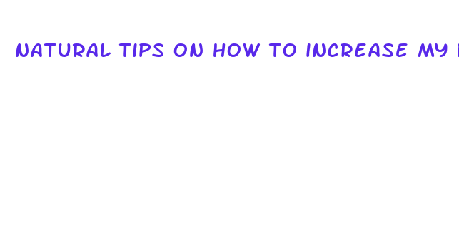 natural tips on how to increase my penis size