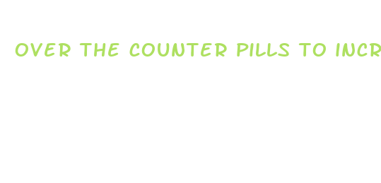 over the counter pills to increase male sex drive