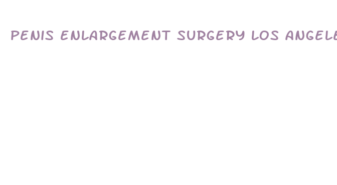 penis enlargement surgery los angeles